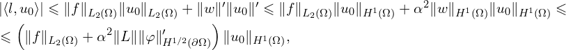 Rendered by QuickLaTeX.com \begin{aligned} & \left| \langle l,u_0 \rangle \right| \leqslant \| f \|_{L_{2}(\Omega)} \| u_{0} \|_{L_{2}(\Omega)} + \| w \|' \| u_0 \|' \leqslant \| f \|_{L_{2}(\Omega)} \| u_{0} \|_{H^1(\Omega)} + \alpha^2 \| w \|_{H^{1}(\Omega)} \| u_0 \|_{H^{1}(\Omega)} \leqslant \\ & \leqslant \left( \| f \|_{L_{2}(\Omega)} + \alpha^2 \| L \| \| \varphi \|'_{H^{1/2}(\partial \Omega)} \right) \| u_0 \|_{H^{1}(\Omega)},\\ \end{aligned}