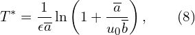 Rendered by QuickLaTeX.com \displaystyle T^{*} = \frac{1}{\epsilon \overline{a}} \ln \left( 1+ \frac{\overline{a}}{u_{0} \overline{b}} \right), \qquad(8)