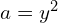  a=y^2