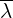  \overline{\lambda} 