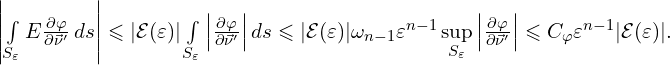 Rendered by QuickLaTeX.com \left| \int \limits_{S_{\varepsilon}} E \frac{\partial \varphi}{\partial \vec{\nu}'}\, ds \right| \leqslant | \mathcal{E}(\varepsilon) | \int \limits_{S_{\varepsilon}} \left| \frac{\partial \varphi}{\partial \vec{\nu}'}\right| ds \leqslant |\mathcal{E}(\varepsilon)| \omega_{n-1} \varepsilon^{n-1}\sup \limits_{S_{\varepsilon}} \left| \frac{\partial \varphi}{\partial \vec{\nu}'}\right| \leqslant C_{\varphi} \varepsilon^{n-1} |\mathcal{E}(\varepsilon)|.
