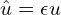 \hat{u} = \epsilon u 