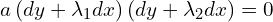  a \left( dy + \lambda_1 dx \right) \left( dy + \lambda_2 dx \right) =0 