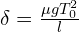  \delta = \frac {\mu g T_0^2}{l} 