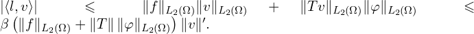 Rendered by QuickLaTeX.com \left| \langle l, v \rangle \right| \leqslant \| f\|_{L_{2}(\Omega)} \| v \|_{L_{2}(\Omega)} + \| T v \|_{L_{2}(\Omega)} \| \varphi \|_{L_{2}(\Omega)} \leqslant \beta \left( \| f \|_{L_{2}(\Omega)} + \| T \| \, \| \varphi \|_{L_{2}(\Omega)} \right) \| v \|'.