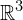  {\displaystyle \mathbb{R}^{3}} 