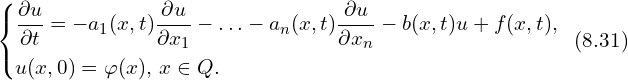 Rendered by QuickLaTeX.com \left\{ \begin{aligned} & \frac{\partial u}{\partial t} = -a_1 (x,t) \frac{\partial u}{\partial x_1} - \ldots - a_n (x,t) \frac{\partial u}{\partial x_n} -b(x,t) u +f(x,t),\\ & u(x,0) = \varphi(x),\, x \in Q.\\ \end{aligned} \right.\,\,\, (8.31)