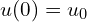  u(0)=u_{0} 