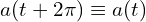  {a(t+2\pi)\equiv a(t)} 