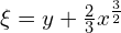  \xi = y+\frac{2}{3} x^{\frac{3}{2}}  