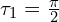 \tau_1=\frac{\pi}{2} 