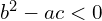 b^2 - ac <0 