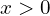  x>0 