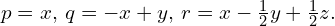  p=x,\, q=-x+y,\, r=x-\frac{1}{2} y + \frac{1}{2} z.