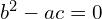  b^2 - a c =0 