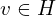  v \in H 