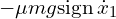  -\mu m g \mathrm{sign} \, \dot{x}_1 