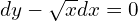 dy - \sqrt{x} dx =0