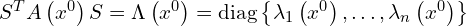  S^{T} A \left( x^0 \right)S = \Lambda \left( x^0 \right) = \mathrm{diag} \left\{ \lambda_1 \left( x^0 \right),\ldots, \lambda_n \left( x^0 \right)\right\} 