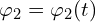  \varphi_2 = \varphi_2(t)