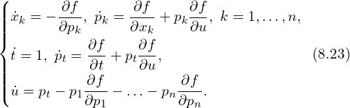 Rendered by QuickLaTeX.com \left\{ \begin{aligned} & \dot{x}_k = -\frac{\partial f}{\partial p_k},\,\, \dot{p}_k = \frac{\partial f}{\partial x_k} + p_{k} \frac{\partial f}{\partial u},\,\, k=1,\ldots,n,\\ & \dot{t} = 1,\,\, \dot{p}_{t} = \frac{\partial f}{\partial t} + p_{t} \frac{\partial f}{\partial u},\\ & \dot{u} = p_{t} -p_1 \frac{\partial f}{\partial p_1} - \ldots - p_n \frac{\partial f}{\partial p_n}. \\ \end{aligned} \right.\,\,\, (8.23)