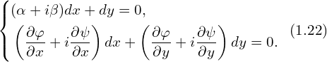  \left\{ \begin{aligned} & (\alpha + i \beta) dx + dy = 0, \\ & \left(\frac{\partial \varphi}{\partial x} + i \frac{\partial \psi}{\partial x} \right) dx +\left( \frac{\partial \varphi}{\partial y} + i \frac{\partial \psi}{\partial y} \right) dy=0. \\ \end{aligned} \right.\,\,\, (1.22) 