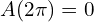  A(2\pi)=0 