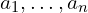  a_1,\ldots, a_n 