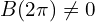  B(2\pi) \ne 0 