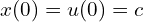  x(0)=u(0)=c 
