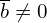  \overline{b} \ne 0 