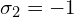  \sigma_2=-1