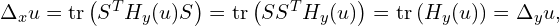   \Delta_{x} u  = \mathrm{tr} \left(  S^T H_{y} (u) S \right)  = \mathrm{tr} \left(  S S^T H_{y} (u)  \right) = \mathrm{tr} \left( H_{y} (u)  \right) = \Delta_{y} u,