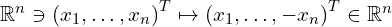  \mathbb{R}^n \ni \left(x_1,\ldots,x_n \right)^T \mapsto \left( x_1, \ldots,-x_n \right)^T \in \mathbb{R}^n 