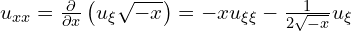  u_{xx} = \frac{\partial}{\partial x}\left( u_{\xi} \sqrt{-x}\right) =-x u_{\xi \xi} - \frac{1}{2\sqrt{-x}} u_{\xi} 