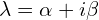  \lambda = \alpha + i \beta