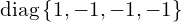  \mathrm{diag} \left\{ 1,-1,-1,-1 \right\} 