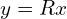  y= Rx 