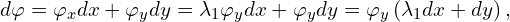  d \varphi = \varphi_x dx + \varphi_y dy = \lambda_1 \varphi_y dx + \varphi_y dy = \varphi_y \left( \lambda_1 dx + dy \right), 