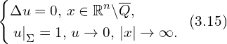Rendered by QuickLaTeX.com \left\{ \begin{aligned} & \Delta u =0,\, x \in \mathbb{R}^n \backslash \overline{Q},\\ & \left. u \right|_{\Sigma}=1,\, u \to 0,\, |x| \to \infty. \end{aligned} \right. \,\,\, (3.15)
