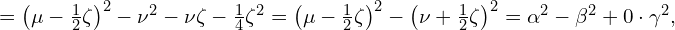  =\left( \mu - \frac{1}{2} \zeta \right)^2 -\nu^2 -\nu \zeta -\frac{1}{4} \zeta^2 =\left( \mu - \frac{1}{2} \zeta \right)^2 - \left( \nu + \frac{1}{2} \zeta \right)^2 = \alpha^2 - \beta^2 + 0 \cdot \gamma^2, 