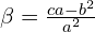  \beta = \frac{ca-b^2}{a^2}