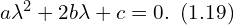 a \lambda^2 + 2 b \lambda + c =0.\,\,\, (1.19)