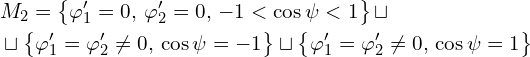 Rendered by QuickLaTeX.com \begin{aligned} & M_2 = \left\{ \varphi'_1=0,\, \varphi'_2=0,\, -1<\cos \psi <1 \right\}\sqcup \\ & \sqcup \left\{ \varphi'_1=\varphi'_2 \ne 0,\, \cos \psi =-1\right\} \sqcup \left\{ \varphi'_1=\varphi'_2 \ne 0,\, \cos \psi=1\right\} \\ \end{aligned}