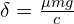  \delta = \frac{\mu m g }{c} 