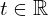  t \in \mathbb{R} 