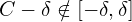  C - \delta \notin [-\delta,\delta] 