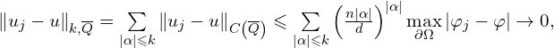 Rendered by QuickLaTeX.com \left\| u_j - u \right\|_{k,\overline{Q}} = \sum \limits_{|\alpha| \leqslant k} \left\| u_j - u \right\|_{C \left( \overline{Q} \right)} \leqslant \sum \limits_{|\alpha| \leqslant k} \left( \frac{n |\alpha|}{d} \right)^{|\alpha|} \max \limits_{\partial \Omega} \left| \varphi_j - \varphi \right| \to 0,