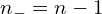  n_{-}=n-1 