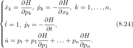 Rendered by QuickLaTeX.com \left\{ \begin{aligned} & \dot{x}_k = \frac{\partial H}{\partial p_k},\,\, \dot{p}_k = -\frac{\partial H}{\partial x_k} ,\,\, k=1,\ldots,n,\\ & \dot{t} = 1,\,\, \dot{p}_{t} = -\frac{\partial H}{\partial t} ,\\ & \dot{u} = p_{t} +p_1 \frac{\partial H}{\partial p_1} + \ldots +p_n \frac{\partial H}{\partial p_n}. \\ \end{aligned} \right.\,\,\, (8.24)